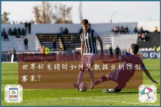 世界杯竞猜时如何凭数据分析预测赛果？