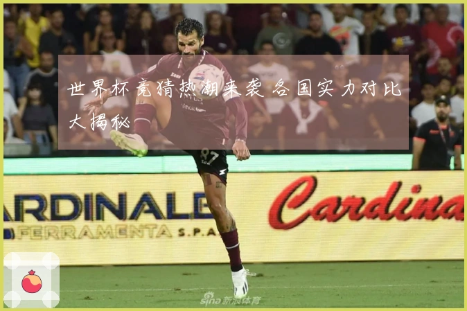 世界杯竞猜热潮来袭 各国实力对比大揭秘