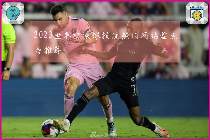 2023世界杯滚球投注热门网站盘点与推荐